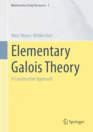 elementary galois theory a constructive approach 1st edition marc nieper wia kirchen 3662666421,