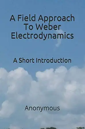a field approach to weber electrodynamics a short introduction 1st edition anonymous 1085947920,