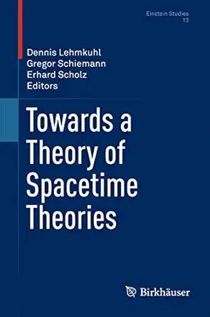 towards a theory of spacetime theories 1st edition dennis lehmkuhl ,gregor schiemann ,erhard scholz