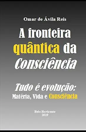 a fronteira qua ntica da conscia ncia tudo a evolua a o mataria vida e conscia ncia 1st edition omar de a