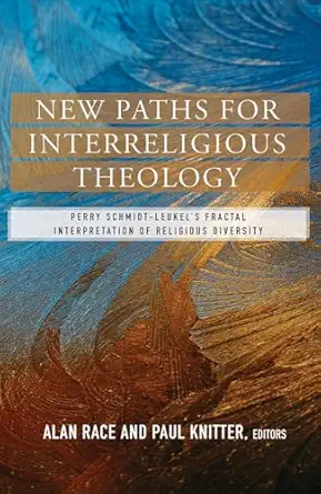 new paths for interreligious theology perry schmidt leukels fractal interpretation of religious diversity 1st