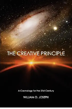 the creative principle a cosmology for the twenty first century 1st edition william o joseph 0615682030,