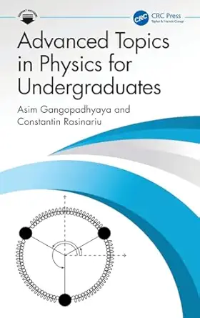 advanced topics in physics for undergraduates 1st edition asim gangopadhyaya ,constantin rasinariu