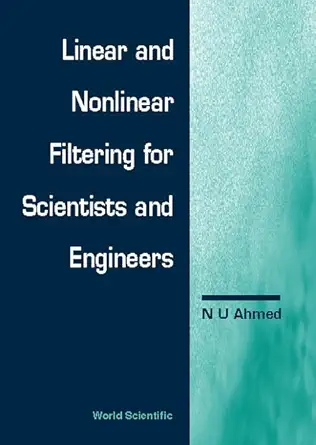 linear and nonlinear filtering for engineers and scientists 1st edition n u ahmed 9810236093, 978-9810236090