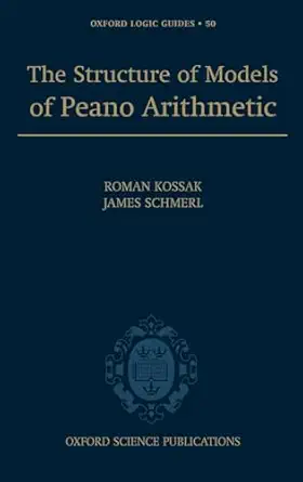 the structure of models of peano arithmetic 1st edition roman kossak ,jim schmerl 0198568274, 978-0198568278