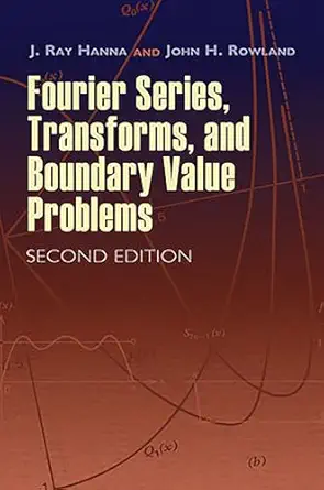 fourier series transforms and boundary value problems 1st edition j ray hanna ,john h rowland 0486466736,