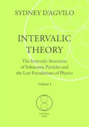 intervalic theory the intervalic structures of subatomic particles and the last foundations of physics the