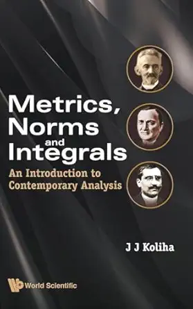 metrics norms and integrals an introduction to contemporary analysis 1st edition jerry j koliha 981283656x,