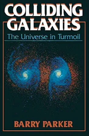 colliding galaxies the universe in turmoil 1st edition barry r parker 0306435667, 978-0306435669