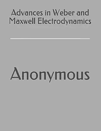 advances in weber and maxwell electrodynamics 1st edition anonymous 1719231923, 978-1719231923