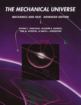 the mechanical universe mechanics and heat 1st edition steven c frautschi ,richard p olenick ,tom m apostol