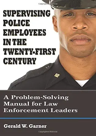 supervising police employees in the twenty first century a problem solving manual for law enforcement leaders