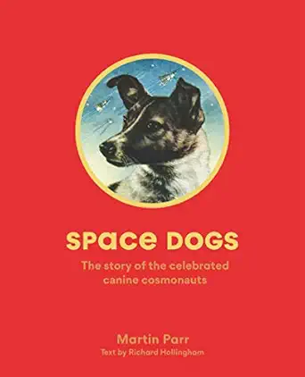 space dogs the story of the celebrated canine cosmonauts 1st edition martin parr 1786274116, 978-1786274113