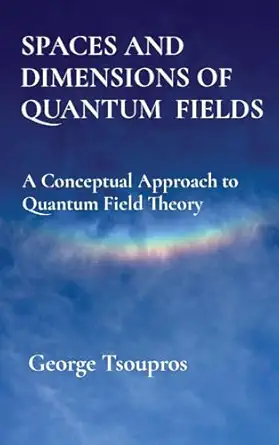 spaces and dimensions of quantum fields a conceptual approach to quantum field theory 1st edition george
