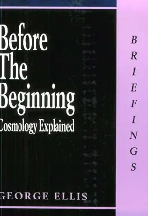 before the beginning cosmology explained 1st edition george ellis 0714529702, 978-0714529707