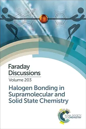 halogen bonding in supramolecular and solid state chemistry faraday discussion 203 1st edition royal society