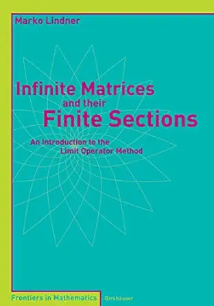 infinite matrices and their finite sections an introduction to the limit operator method 1st edition marko