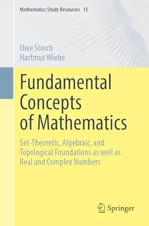 fundamental concepts of mathematics set theoretic algebraic and topological foundations as well as real and