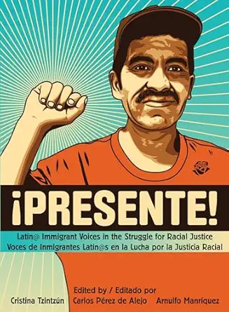 presente latin immigrant voices in the struggle for racial justice / voces inmigranted latin s en la lucha
