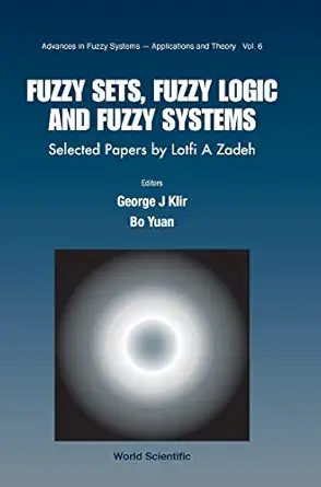 fuzzy sets fuzzy logic and fuzzy systems selected papers by lotfi a zadeh 1st edition george j klir ,bo yuan