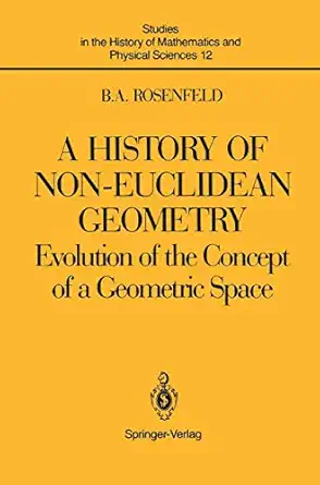a history of non euclidean geometry 1st edition boris a rosenfeld ,abe shenitzer ,hardy grant 0387964584,