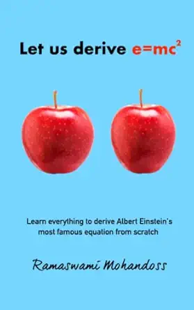 let us derive e mc2 learn everything to derive albert einsteins most famous equation from scratch 1st edition