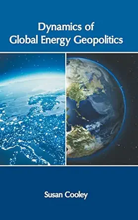 dynamics of global energy geopolitics 1st edition susan cooley 1639871713, 978-1639871711