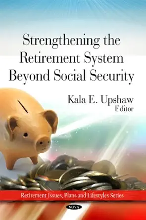 strengthing the retirement system beyond social security 1st edition kala e upshaw 1607417529, 978-1607417521