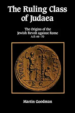 the ruling class of judaea the origins of the jewish revolt against rome a d 66 70 1st edition martin goodman