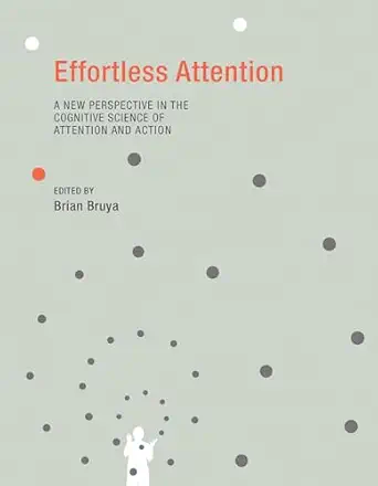 effortless attention a new perspective in the cognitive science of attention and action 1st edition brian