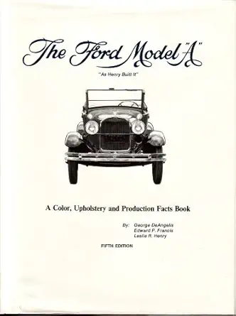 the ford model a as henry built it a color upholstery and production facts book 1st edition george deangelis,