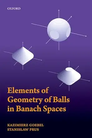 elements of geometry of balls in banach spaces 1st edition kazimierz goebel ,stanislaw prus 0198827350,