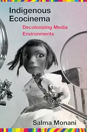 indigenous ecocinema decolonizing media environments 1st edition salma monani 1959000330, 978-1959000334
