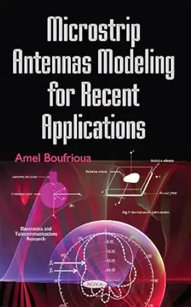 microstrip antennas modeling for recent applications 1st edition amel boufrioua 1634852516, 978-1634852517
