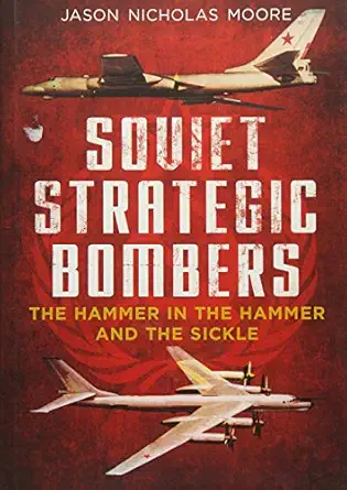 soviet strategic bombers the hammer in the hammer and the sickle 1st edition jason nicholas moore 1781555974,