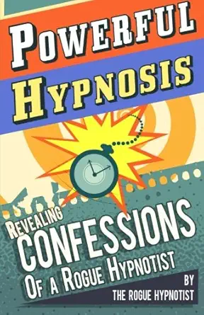 powerful hypnosis revealing confessions of a rogue hypnotist 1st edition the rogue hypnotist 1500578487,