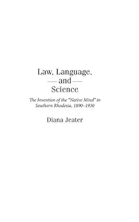 law language and science the invention of the native mind in southern rhodesia 1890 1930 1st edition diana