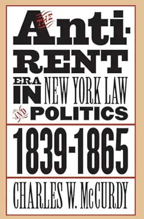 the anti rent era in new york law and politics 1839 1865 1st edition charles w mccurdy 0807857653,