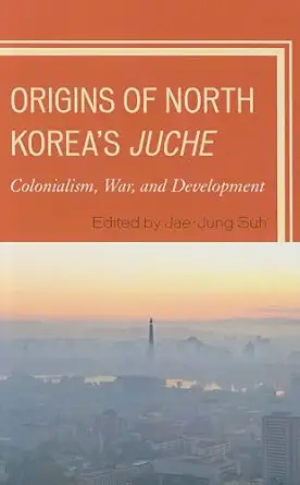 origins of north koreas juche colonialism war and development 1st edition jae jung suh 0739176587,