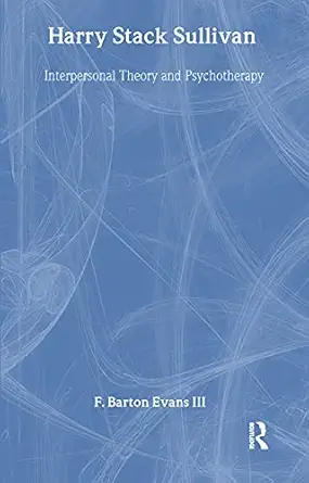 harry stack sullivan interpersonal theory and psychotherapy 1st edition f barton evans iii 0415119723,