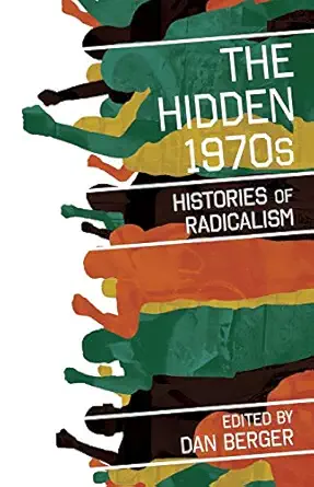 the hidden 1970s histories of radicalism 1st edition mr dan berger ,professor brian behnken ,professor