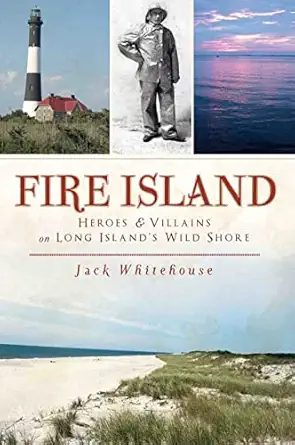fire island heroes and villains on long islands wild shore 1st edition jack whitehouse 1596298596,
