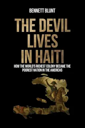 the devil lives in haiti how the worlds richest colony became the poorest nation in the americas 1st edition