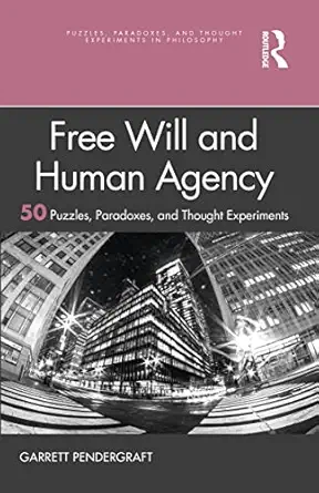 free will and human agency 50 puzzles paradoxes and thought experiments 1st edition garrett pendergraft