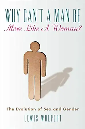 why cant a man be more like a woman the evolution of sex and gender 1st edition lewis wolpert 1626361266,