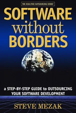 software without borders a step by step guide to outsourcing your software development 1st edition steve