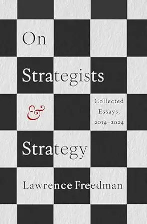 on strategists and strategy collected essays 2014 2024 1st edition lawrence freedman 0197814654,
