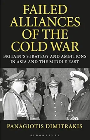 failed alliances of the cold war britains strategy and ambitions in asia and the middle east 1st edition