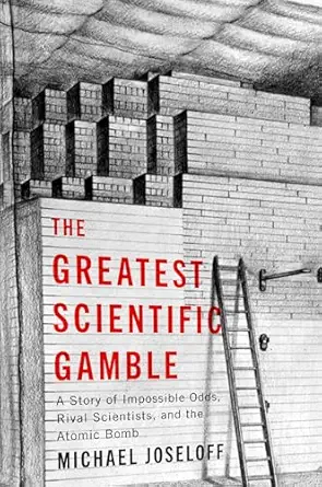 the greatest scientific gamble a story of impossible odds rival scientists and the atomic bomb 1st edition