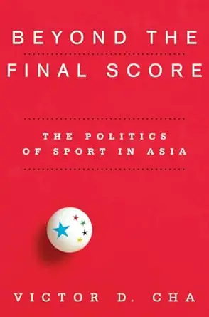 beyond the final score the politics of sport in asia 1st edition victor cha 0231154909, 978-0231154901